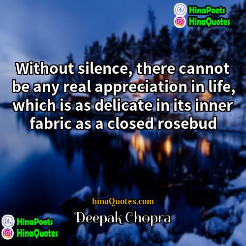 Deepak Chopra Quotes | Without silence, there cannot be any real